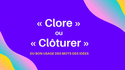 Clore ou clôturer ?