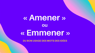 Amener ou Emmener ?